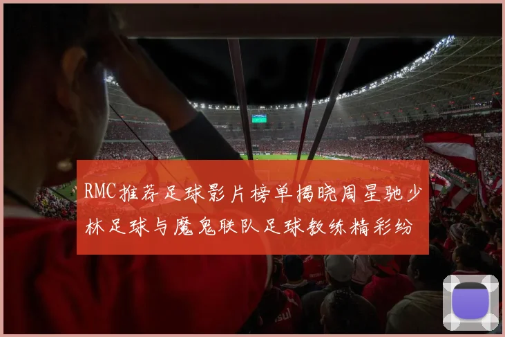 RMC推荐足球影片榜单揭晓周星驰少林足球与魔鬼联队足球教练精彩纷呈